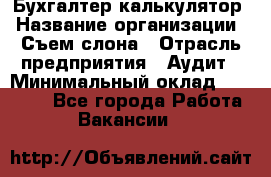 Бухгалтер-калькулятор › Название организации ­ Съем слона › Отрасль предприятия ­ Аудит › Минимальный оклад ­ 27 000 - Все города Работа » Вакансии   